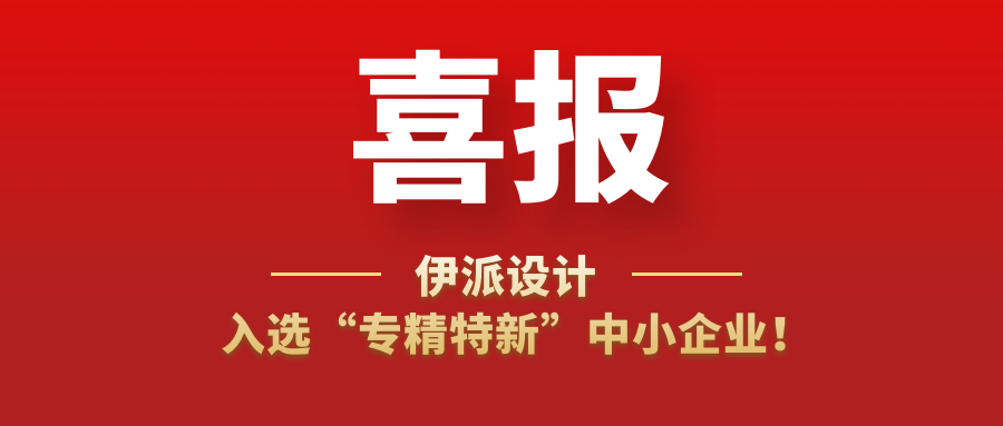 喜訊 | 伊派設(shè)計(jì)入選“專精特新”中小企業(yè)！